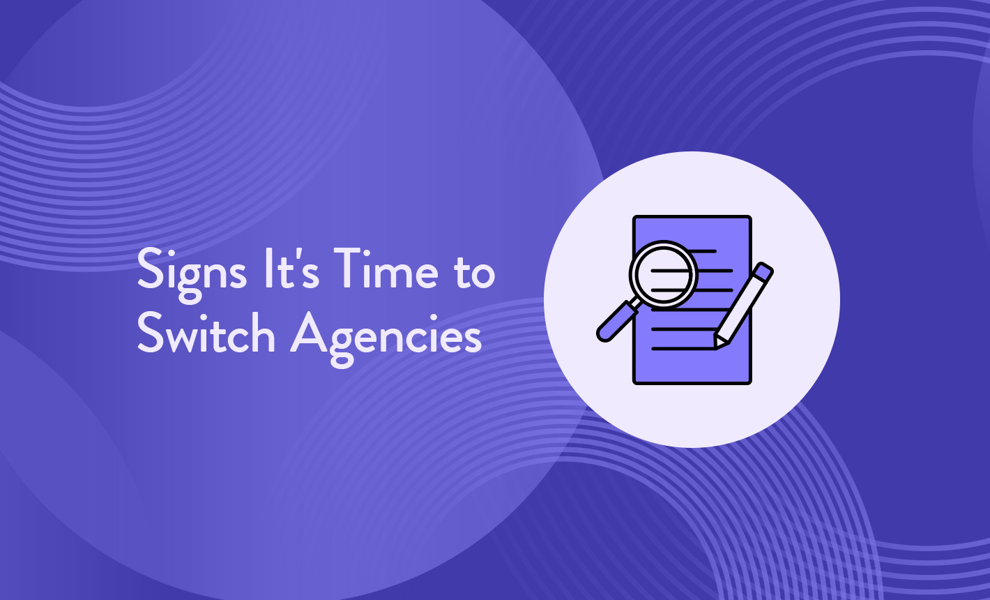 Signs It Is Time To Switch Marketing Agencies Signs It Is Time To Switch Marketing Agencies.